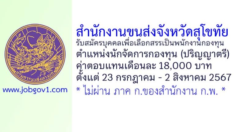 สำนักงานขนส่งจังหวัดสุโขทัย รับสมัครบุคคลเพื่อเลือกสรรเป็นพนักงานกองทุน ตำแหน่งนักจัดการกองทุน