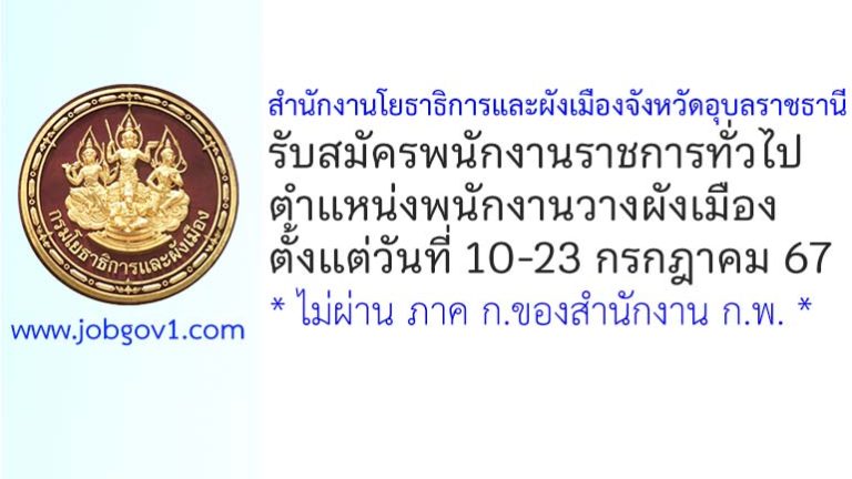 สำนักงานโยธาธิการและผังเมืองจังหวัดอุบลราชธานี รับสมัครพนักงานราชการทั่วไป ตำแหน่งพนักงานวางผังเมือง