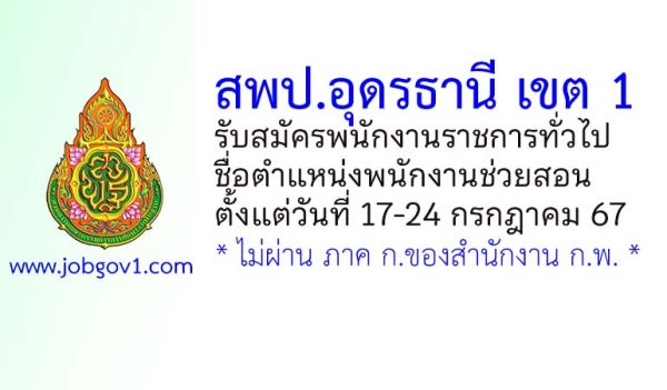 สพป.อุดรธานี เขต 1 รับสมัครพนักงานราชการทั่วไป ตำแหน่งพนักงานช่วยสอน