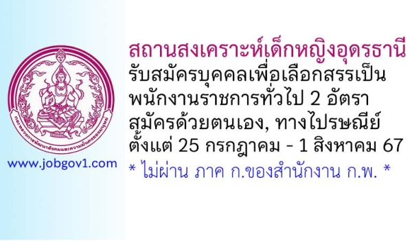 สถานสงเคราะห์เด็กหญิงอุดรธานี รับสมัครบุคคลเพื่อเลือกสรรเป็นพนักงานราชการทั่วไป 2 อัตรา