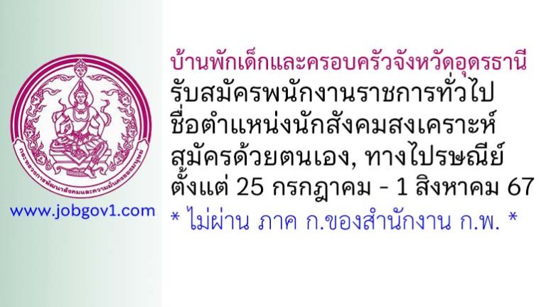 บ้านพักเด็กและครอบครัวจังหวัดอุดรธานี รับสมัครพนักงานราชการทั่วไป ตำแหน่งนักสังคมสงเคราะห์