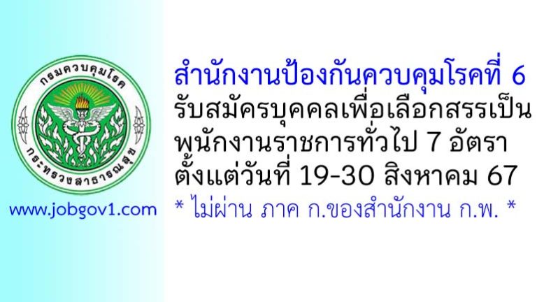 สำนักงานป้องกันควบคุมโรคที่ 6 จังหวัดชลบุรี รับสมัครบุคคลเพื่อเลือกสรรเป็นพนักงานราชการทั่วไป 7 อัตรา