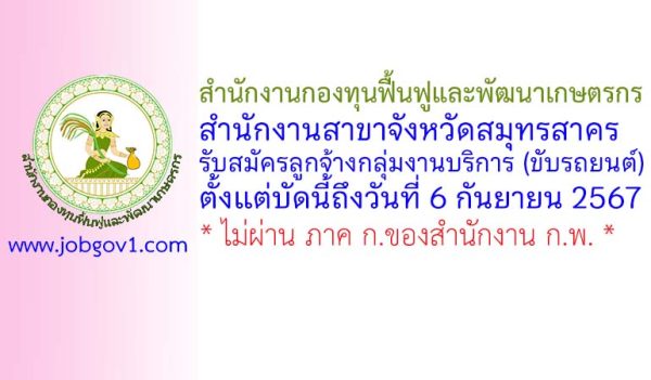 สำนักงานกองทุนฟื้นฟูและพัฒนาเกษตรกร สำนักงานสาขาจังหวัดสมุทรสาคร รับสมัครลูกจ้างกลุ่มงานบริการ (ขับรถยนต์)