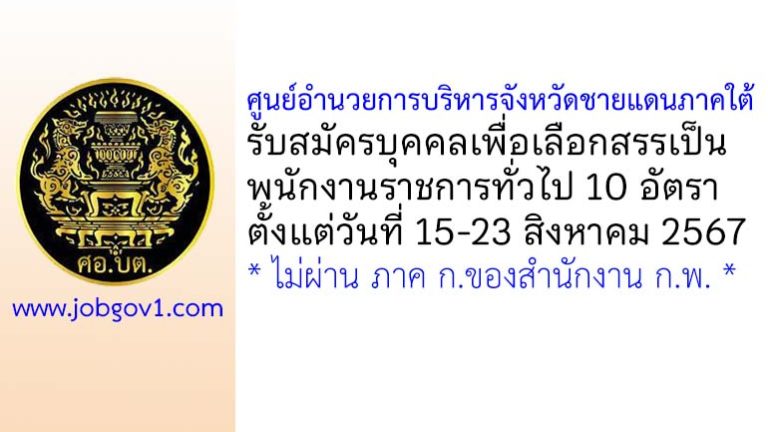 ศูนย์อำนวยการบริหารจังหวัดชายแดนภาคใต้ รับสมัครบุคคลเพื่อเลือกสรรเป็นพนักงานราชการทั่วไป 10 อัตรา