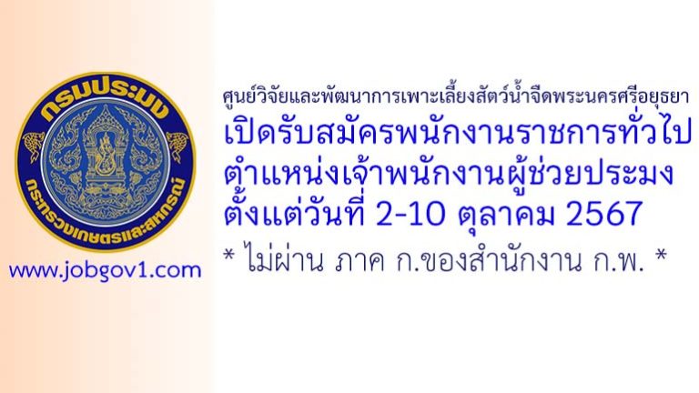 ศูนย์วิจัยและพัฒนาการเพาะเลี้ยงสัตว์น้ำจืดพระนครศรีอยุธยา รับสมัครพนักงานราชการทั่วไป ตำแหน่งเจ้าพนักงานผู้ช่วยประมง