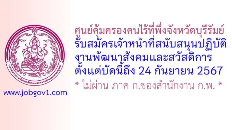 ศูนย์คุ้มครองคนไร้ที่พึ่งจังหวัดบุรีรัมย์ รับสมัครเจ้าหน้าที่สนับสนุนปฏิบัติงานพัฒนาสังคมและสวัสดิการ