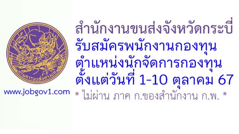 สำนักงานขนส่งจังหวัดกระบี่ รับสมัครบุคคลเพื่อเลือกสรรเป็นพนักงานกองทุน ตำแหน่งนักจัดการกองทุน