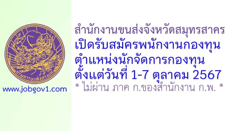 สำนักงานขนส่งจังหวัดสมุทรสาคร รับสมัครบุคคลเพื่อเลือกสรรเป็นพนักงานกองทุน ตำแหน่งนักจัดการกองทุน