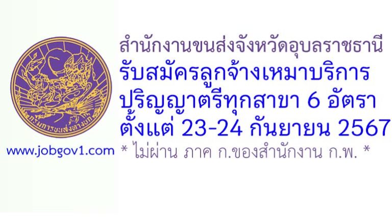 สำนักงานขนส่งจังหวัดอุบลราชธานี รับสมัครลูกจ้างเหมาบริการรายบุคคล 6 อัตรา