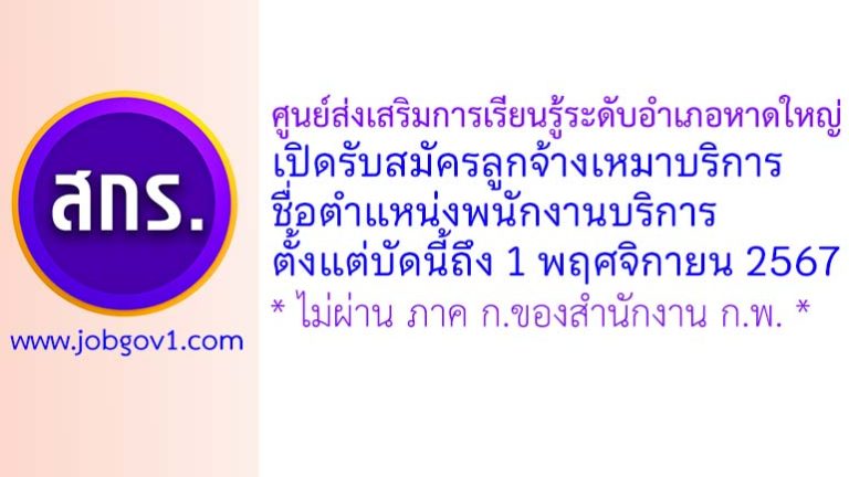 ศูนย์ส่งเสริมการเรียนรู้ระดับอำเภอหาดใหญ่ รับสมัครลูกจ้างเหมาบริการ ตำแหน่งพนักงานบริการ