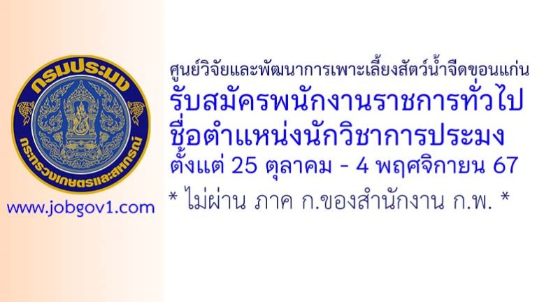ศูนย์วิจัยและพัฒนาการเพาะเลี้ยงสัตว์น้ำจืดขอนแก่น รับสมัครพนักงานราชการทั่วไป ตำแหน่งนักวิชาการประมง