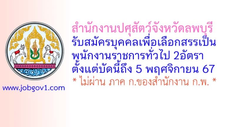สำนักงานปศุสัตว์จังหวัดลพบุรี รับสมัครบุคคลเพื่อเลือกสรรเป็นพนักงานราชการทั่วไป 2 อัตรา