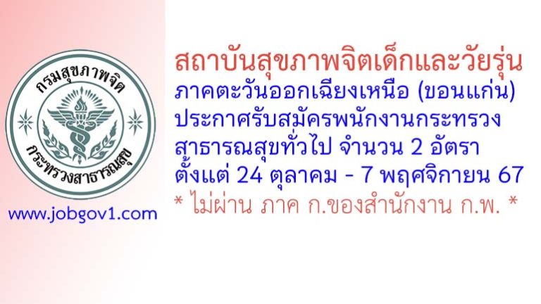 สถาบันสุขภาพจิตเด็กและวัยรุ่นภาคตะวันออกเฉียงเหนือ รับสมัครพนักงานกระทรวงสาธารณสุขทั่วไป 2 อัตรา