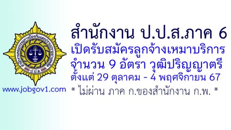สำนักงาน ป.ป.ส.ภาค 6 รับสมัครคัดเลือกเป็นจ้างเหมาบริการ จำนวน 9 อัตรา