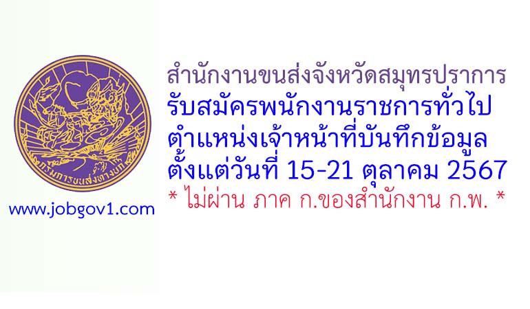 สำนักงานขนส่งจังหวัดสมุทรปราการ รับสมัครพนักงานราชการทั่วไป ตำแหน่งเจ้าหน้าที่บันทึกข้อมูล