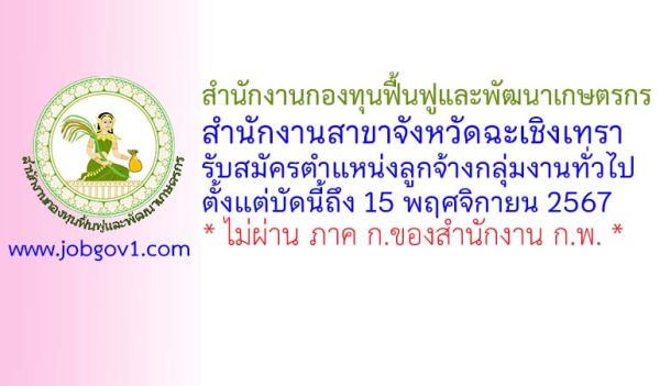 สำนักงานกองทุนฟื้นฟูและพัฒนาเกษตรกร สำนักงานสาขาจังหวัดฉะเชิงเทรา รับสมัครงาน ตำแหน่งลูกจ้างกลุ่มงานทั่วไป