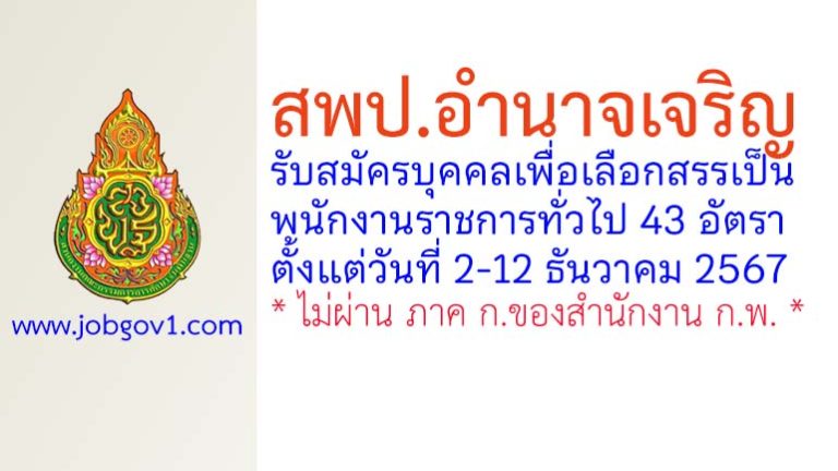 สพป.อำนาจเจริญ รับสมัครบุคคลเพื่อเลือกสรรเป็นพนักงานราชการทั่วไป 43 อัตรา