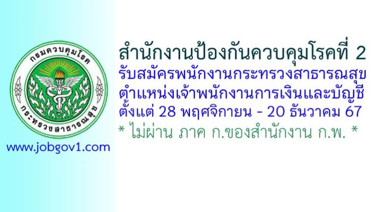 สำนักงานป้องกันควบคุมโรคที่ 2 รับสมัครพนักงานกระทรวงสาธารณสุขทั่วไป ตำแหน่งเจ้าพนักงานการเงินและบัญชี