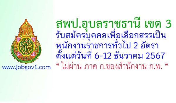 สพป.อุบลราชธานี เขต 3 รับสมัครบุคคลเพื่อเลือกสรรเป็นพนักงานราชการทั่วไป 2 อัตรา
