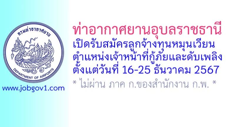 ท่าอากาศยานอุบลราชธานี รับสมัครลูกจ้างทุนหมุนเวียน ตำแหน่งเจ้าหน้าที่กู้ภัยและดับเพลิง