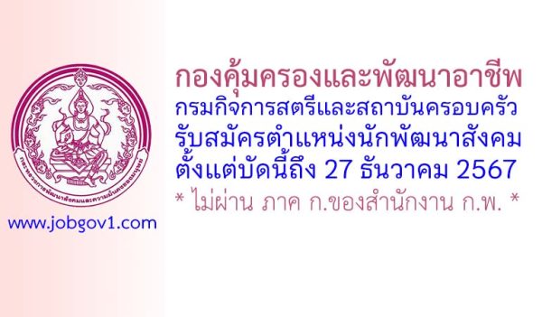 กองคุ้มครองและพัฒนาอาชีพ กรมกิจการสตรีและสถาบันครอบครัว รับสมัครตำแหน่งนักพัฒนาสังคม