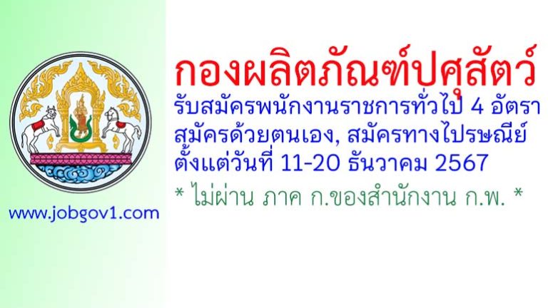 กองผลิตภัณฑ์ปศุสัตว์ รับสมัครบุคคลเพื่อเลือกสรรเป็นพนักงานราชการทั่วไป 4 อัตรา