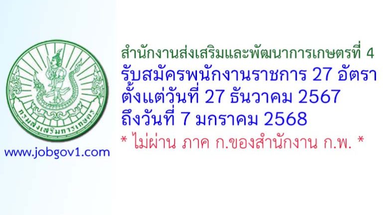 สำนักงานส่งเสริมและพัฒนาการเกษตรที่ 4 รับสมัครบุคคลเพื่อเลือกสรรเป็นพนักงานราชการทั่วไป 27 อัตรา