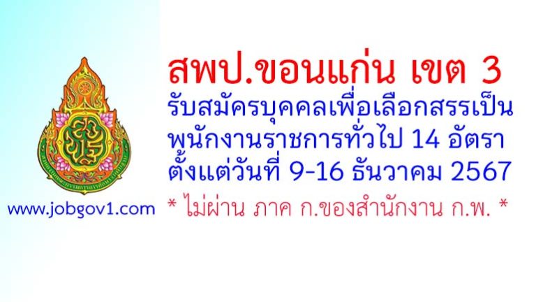 สพป.ขอนแก่น เขต 3 รับสมัครบุคคลเพื่อเลือกสรรเป็นพนักงานราชการทั่วไป 14 อัตรา