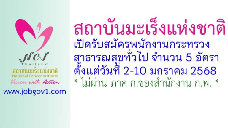 สถาบันมะเร็งแห่งชาติ รับสมัครพนักงานกระทรวงสาธารณสุขทั่วไป 5 อัตรา ตั้งแต่วันที่ 2-10 มกราคม 2568