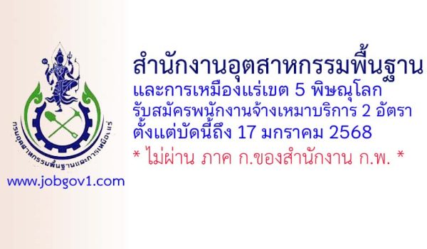 สำนักงานอุตสาหกรรมพื้นฐานและการเหมืองแร่เขต 5 พิษณุโลก รับสมัครพนักงานจ้างเหมาบริการ 2 อัตรา