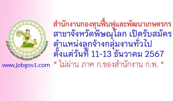 สำนักงานกองทุนฟื้นฟูและพัฒนาเกษตรกร สาขาจังหวัดพิษณุโลก รับสมัครตำแหน่งลูกจ้างกลุ่มงานทั่วไป