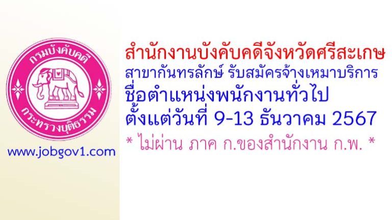 สำนักงานบังคับคดีจังหวัดศรีสะเกษ สาขากันทรลักษ์ รับสมัครลูกจ้างเหมาบริการ ตำแหน่งพนักงานทั่วไป