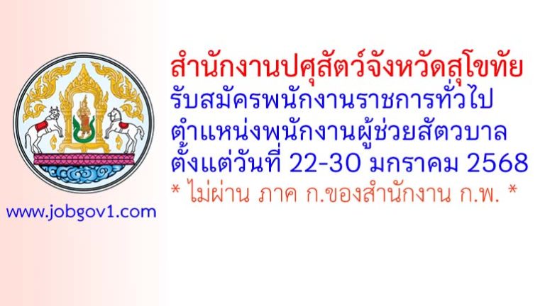 สำนักงานปศุสัตว์จังหวัดสุโขทัย รับสมัครพนักงานราชการทั่วไป ตำแหน่งพนักงานผู้ช่วยสัตวบาล