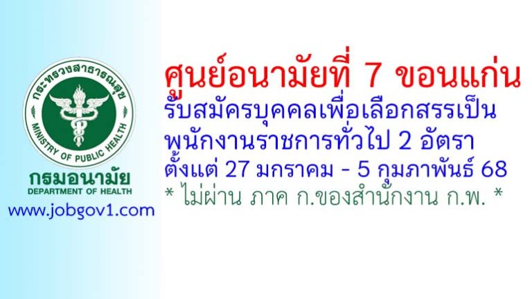 ศูนย์อนามัยที่ 7 ขอนแก่น รับสมัครบุคคลเพื่อเลือกสรรเป็นพนักงานราชการทั่วไป 2 อัตรา