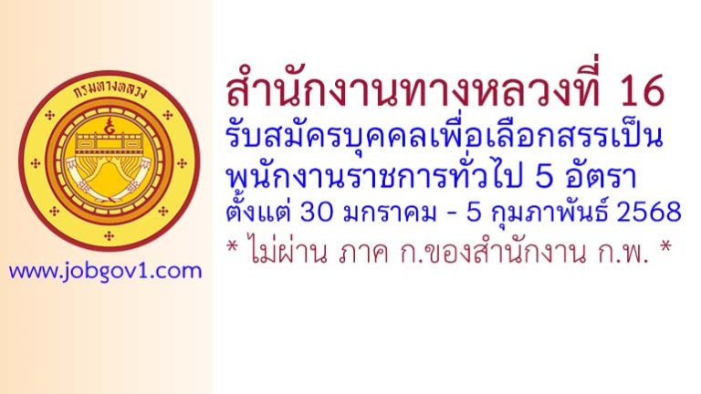 สำนักงานทางหลวงที่ 16 รับสมัครบุคคลเพื่อเลือกสรรเป็นพนักงานราชการทั่วไป 5 อัตรา