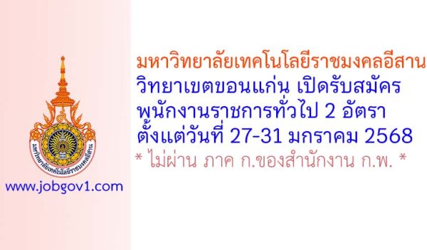 มหาวิทยาลัยเทคโนโลยีราชมงคลอีสาน วิทยาเขตขอนแก่น รับสมัครบุคคลเพื่อเลือกสรรเป็นพนักงานราชการทั่วไป 2 อัตรา