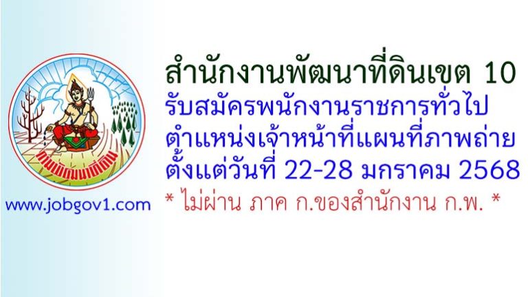 สำนักงานพัฒนาที่ดินเขต 10 รับสมัครพนักงานราชการทั่วไป ตำแหน่งเจ้าหน้าที่แผนที่ภาพถ่าย