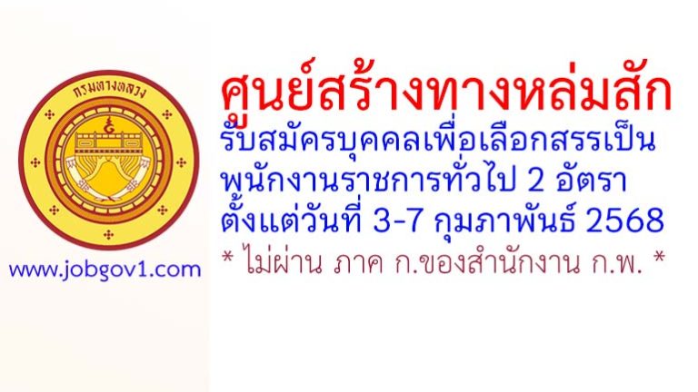 ศูนย์สร้างทางหล่มสัก รับสมัครบุคคลเพื่อเลือกสรรเป็นพนักงานราชการทั่วไป 2 อัตรา