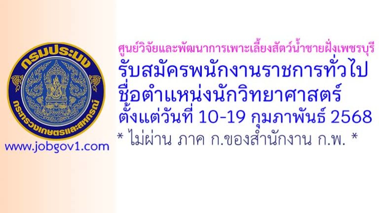 ศูนย์วิจัยและพัฒนาการเพาะเลี้ยงสัตว์น้ำชายฝั่งเพชรบุรี รับสมัครพนักงานราชการทั่วไป ตำแหน่งนักวิทยาศาสตร์