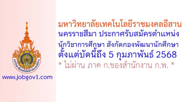 มหาวิทยาลัยเทคโนโลยีราชมงคลอีสาน นครราชสีมา รับสมัครตำแหน่งนักวิชาการศึกษา สังกัดกองพัฒนานักศึกษา
