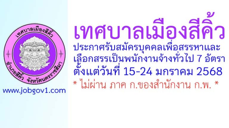 เทศบาลเมืองสีคิ้ว รับสมัครบุคคลเพื่อสรรหาและเลือกสรรเป็นพนักงานจ้างทั่วไป 7 อัตรา