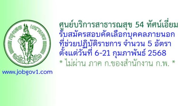 ศูนย์บริการสาธารณสุข 54 ทัศน์เอี่ยม รับสมัครสอบคัดเลือกบุคคลภายนอกที่ช่วยปฏิบัติราชการ 5 อัตรา