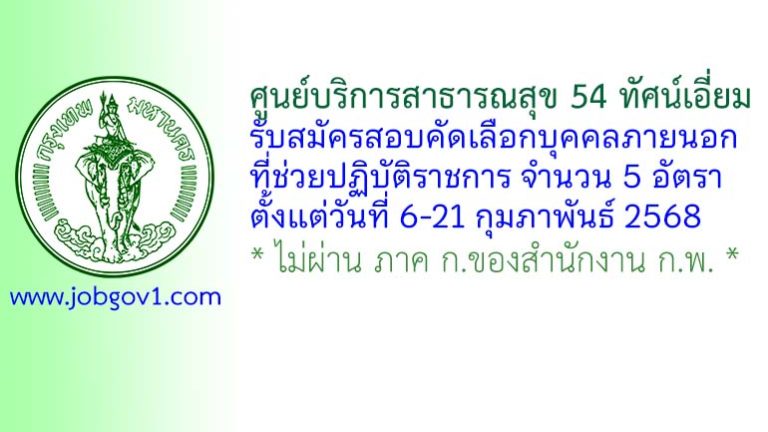 ศูนย์บริการสาธารณสุข 54 ทัศน์เอี่ยม รับสมัครสอบคัดเลือกบุคคลภายนอกที่ช่วยปฏิบัติราชการ 5 อัตรา