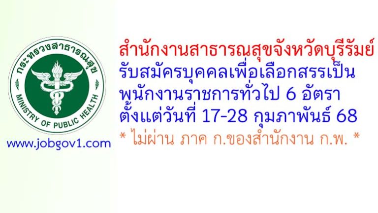 สำนักงานสาธารณสุขจังหวัดบุรีรัมย์ รับสมัครบุคคลเพื่อเลือกสรรเป็นพนักงานราชการทั่วไป 6 อัตรา