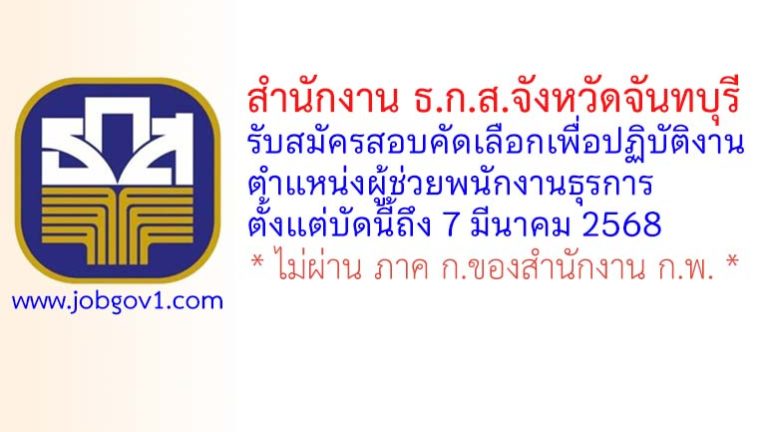 สำนักงาน ธ.ก.ส.จังหวัดจันทบุรี รับสมัครสอบคัดเลือกเพื่อปฏิบัติงาน ตำแหน่งผู้ช่วยพนักงานธุรการ