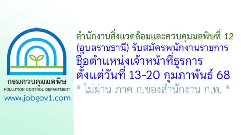 สำนักงานสิ่งแวดล้อมและควบคุมมลพิษที่ 12 (อุบลราชธานี) รับสมัครพนักงานราชการทั่วไป ตำแหน่งเจ้าหน้าที่ธุรการ