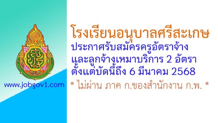 โรงเรียนอนุบาลศรีสะเกษ รับสมัครครูอัตราจ้าง และลูกจ้างเหมาบริการ 2 อัตรา