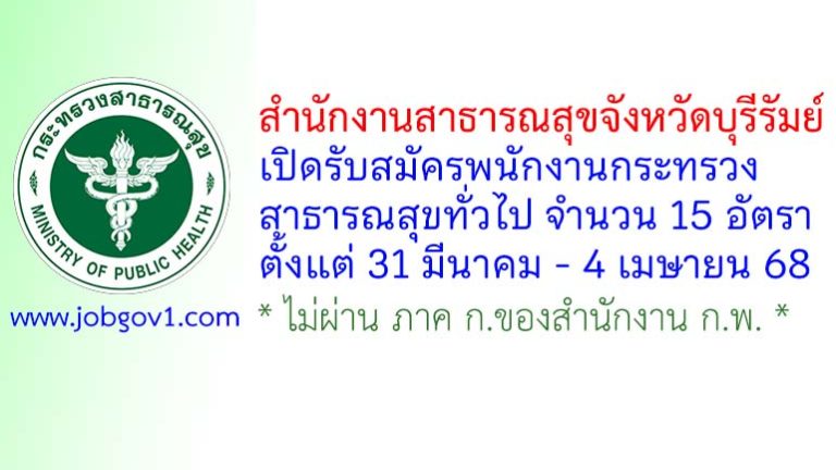 สำนักงานสาธารณสุขจังหวัดบุรีรัมย์ รับสมัครพนักงานกระทรวงสาธารณสุขทั่วไป 15 อัตรา