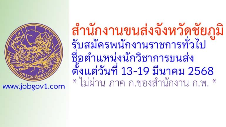 สำนักงานขนส่งจังหวัดชัยภูมิ รับสมัครพนักงานราชการทั่วไป ตำแหน่งนักวิชาการขนส่ง
