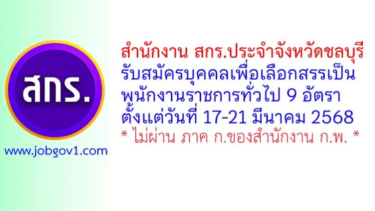 สำนักงาน สกร.ประจำจังหวัดชลบุรี รับสมัครบุคคลเพื่อเลือกสรรเป็นพนักงานราชการทั่วไป 9 อัตรา